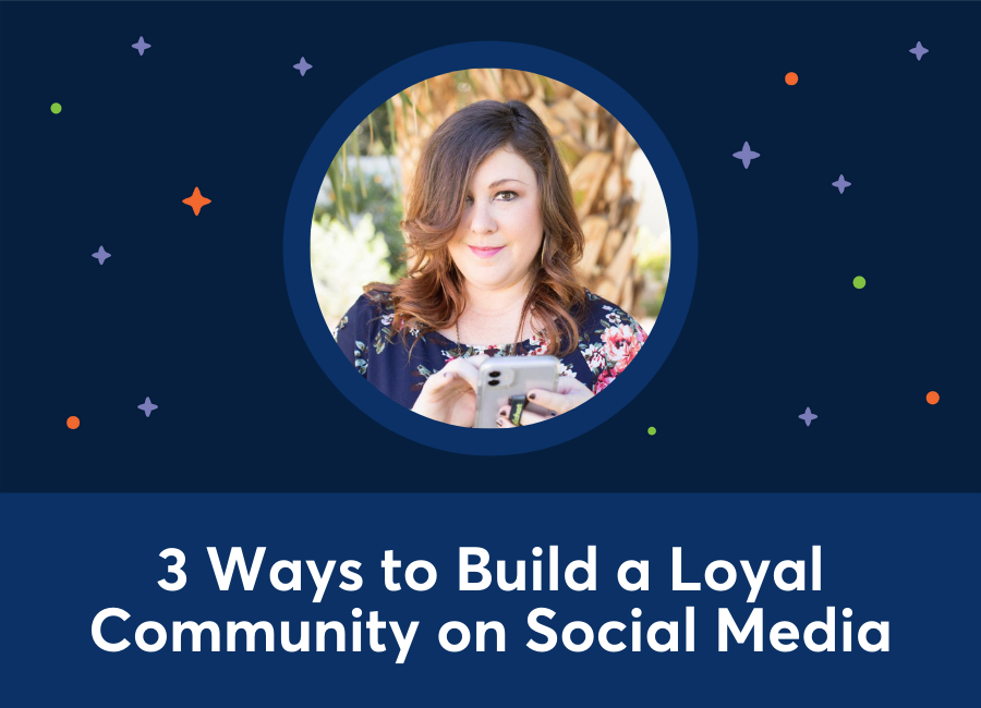 3 Ways to Build a Loyal Community on Social Media (Jen Cole)