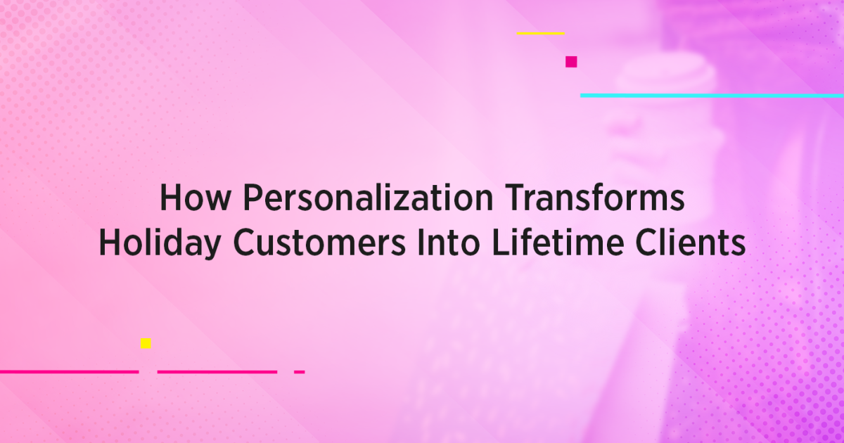 How Personalization Transforms Holiday Customers Into Lifetime Clients