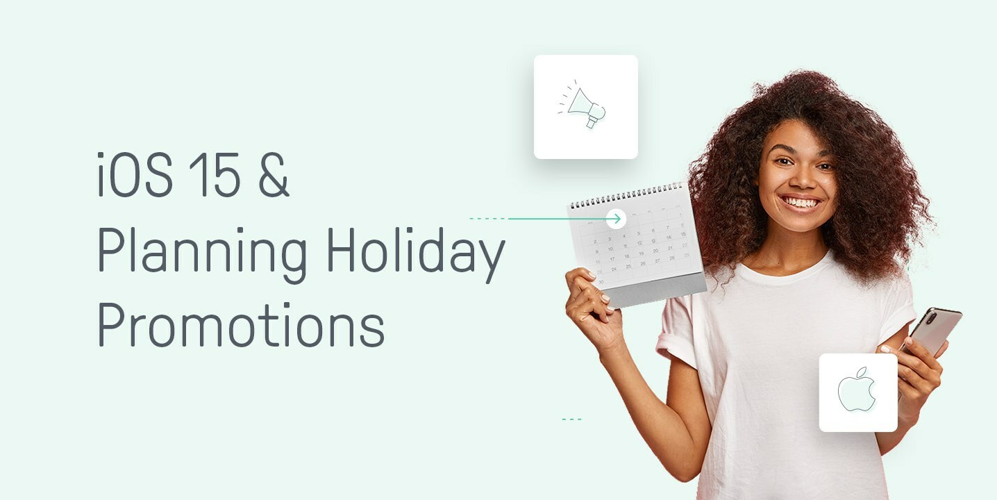 How iOS 15 Will Impact Holiday Promo Planning