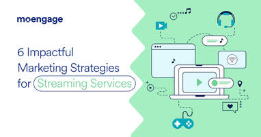 6 Impactful Marketing Strategies for Streaming Services