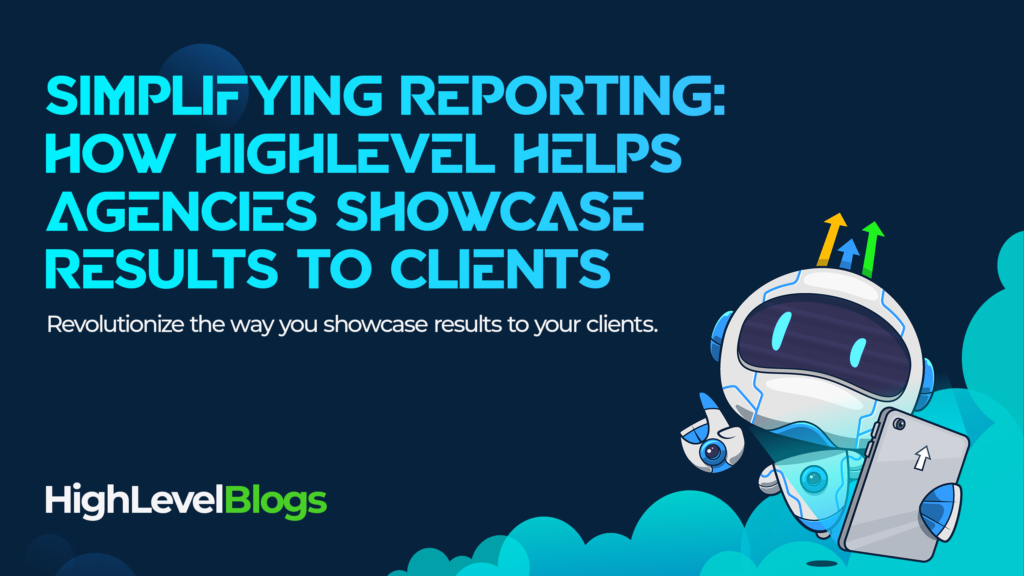 Simplifying Reporting: How HighLevel Helps Agencies Showcase Results to Clients