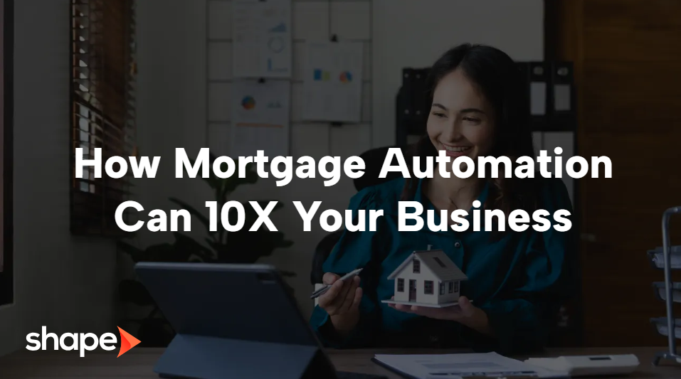 How Mortgage Automation Can 10X Your Business