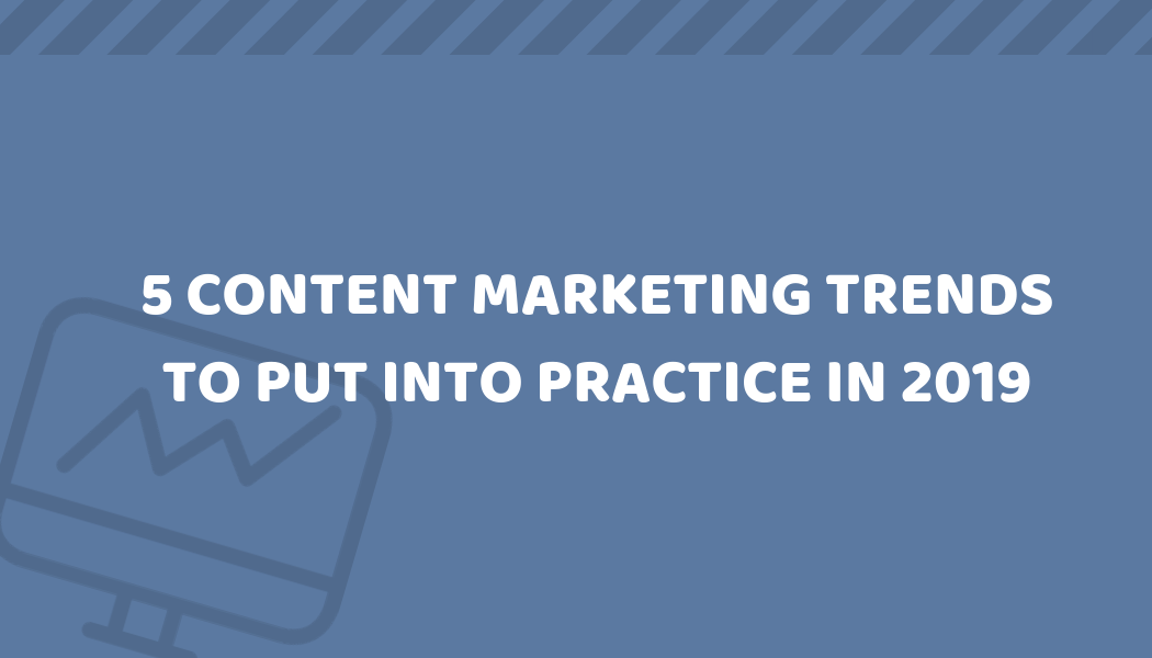 5 Content Marketing Trends To Put Into Practice In 2019 [Infographic]