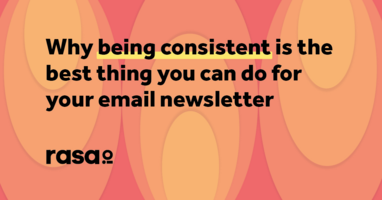 Why being consistent is the best thing you can do for your email newsletter