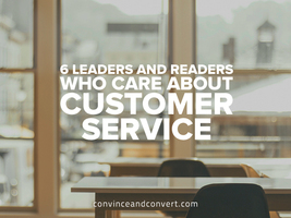 6 Leaders and Readers Who Care About Customer Service
