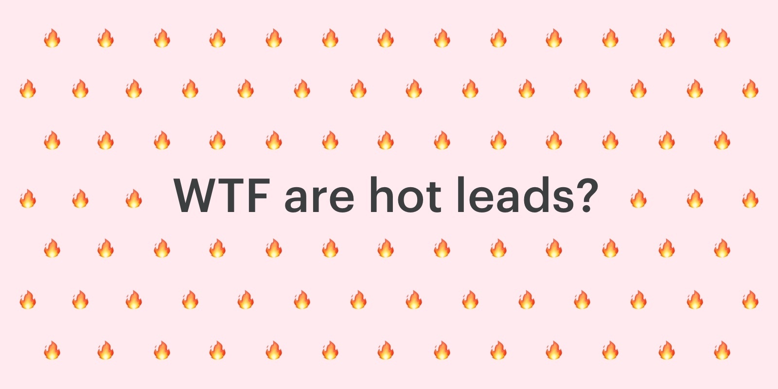 WTF Are Hot Leads & How Do I Find Them?
