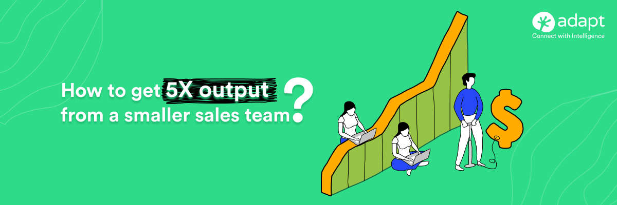 How to get 5X output from a smaller sales team? - Adapt.io