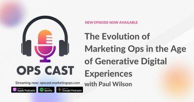 The Evolution of Marketing Ops in the Age of Generative Digital Experiences with Paul Wilson