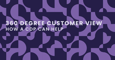 Get a 360 Degree Customer View with a CDP