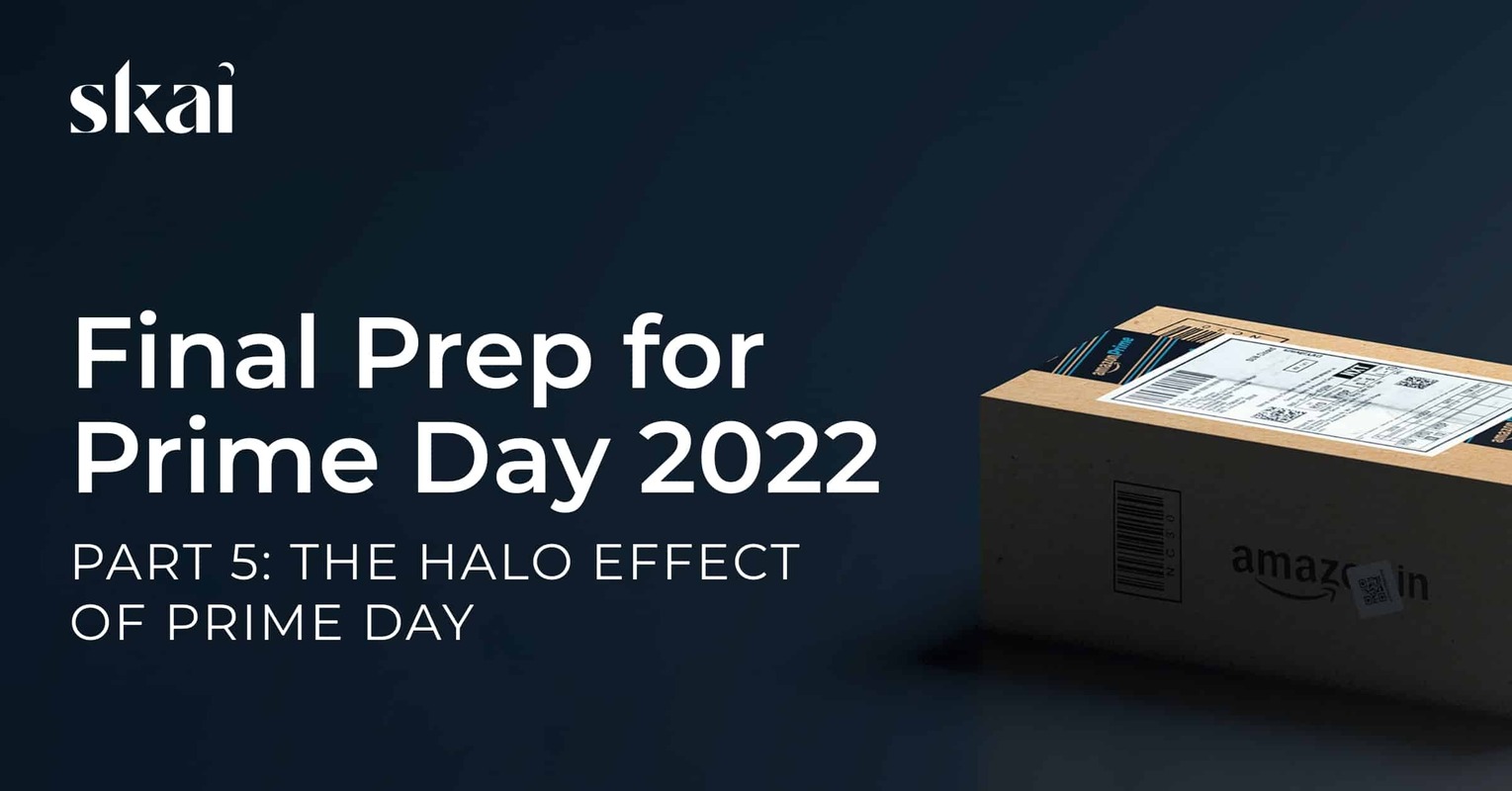 Final Prep for Prime Day 2022: Part 5 - The Halo Effect of Prime Day