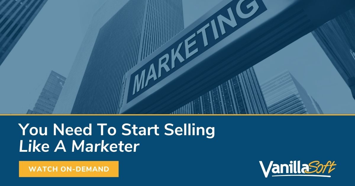 You Need To Start Selling Like A Marketer | VanillaSoft Webinar