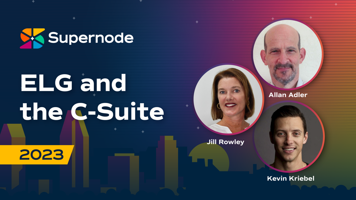 Allan Adler, Jill Rowley, Kevin Kriebel: ELG and the C-Suite | Supernode 2023