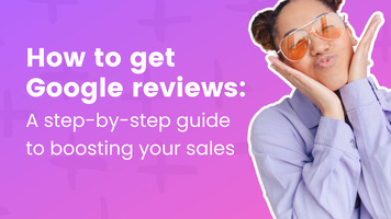 How to get Google reviews: A step-by-step guide to boosting your sales