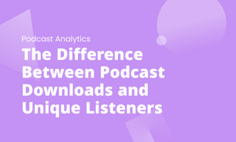 The Difference Between Podcast Downloads and Unique Listeners