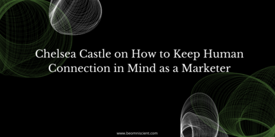 Chelsea Castle on How to Keep Human Connection in Mind as a Marketer