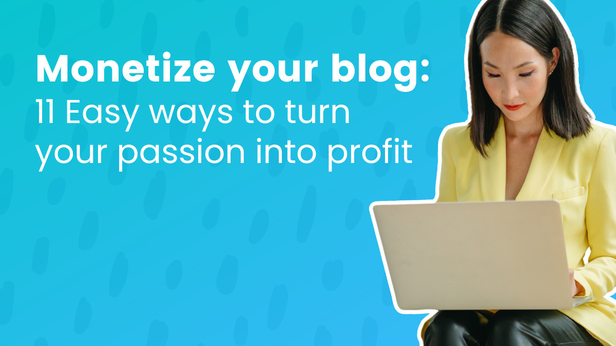 Monetize your blog: 11 Easy ways to turn your passion into profit