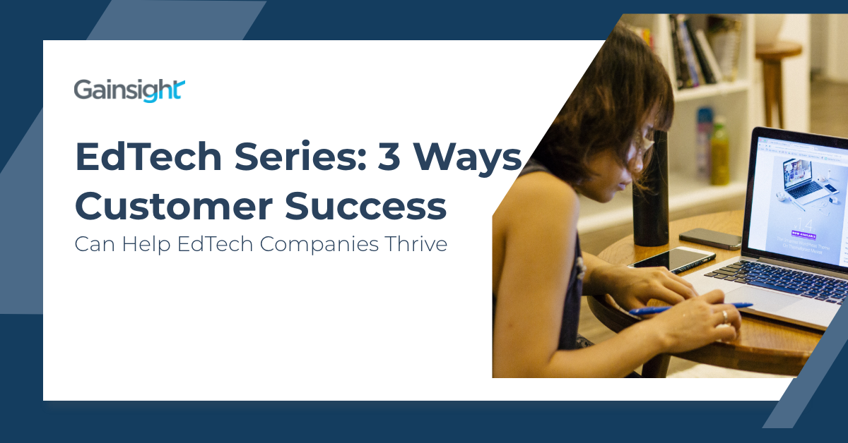 EdTech Series: 3 Ways Customer Success Can Help EdTech Companies Thrive | Customer Success and Product Experience Software | Gainsight
