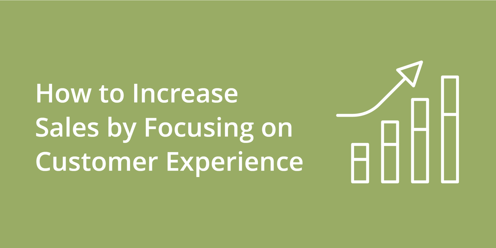 How to Increase Sales by Focusing on Customer Experience