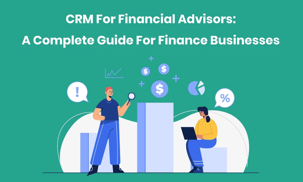 CRM For Financial Advisors: A Complete Guide For Finance Businesses