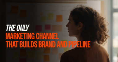The Only Marketing Channel That Builds Brand and Pipeline