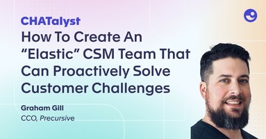 How To Create An "Elastic" CSM Team That Can Proactively Solve Customer Challenges