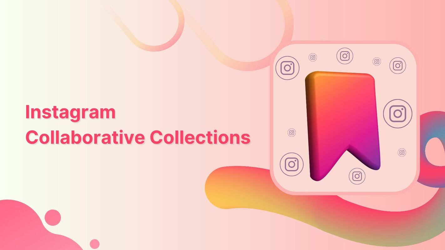 A Complete Guide to Instagram Collaborative Collections Feature