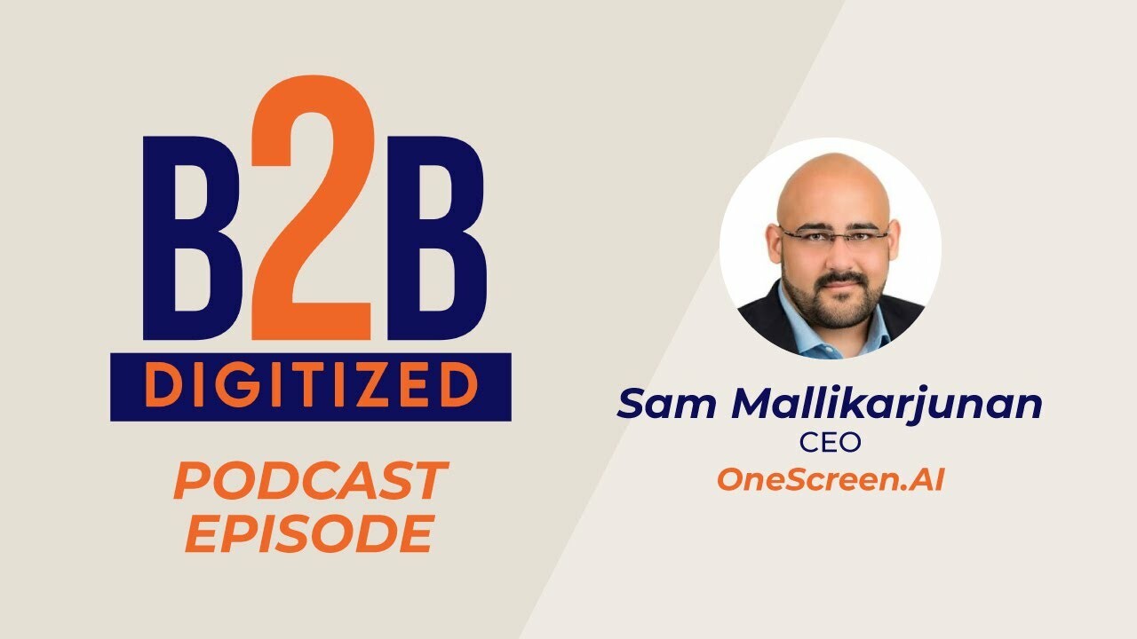 Sam Mallikarjunan, CEO at OneScreen.ai [B2B Digitized Podcast]