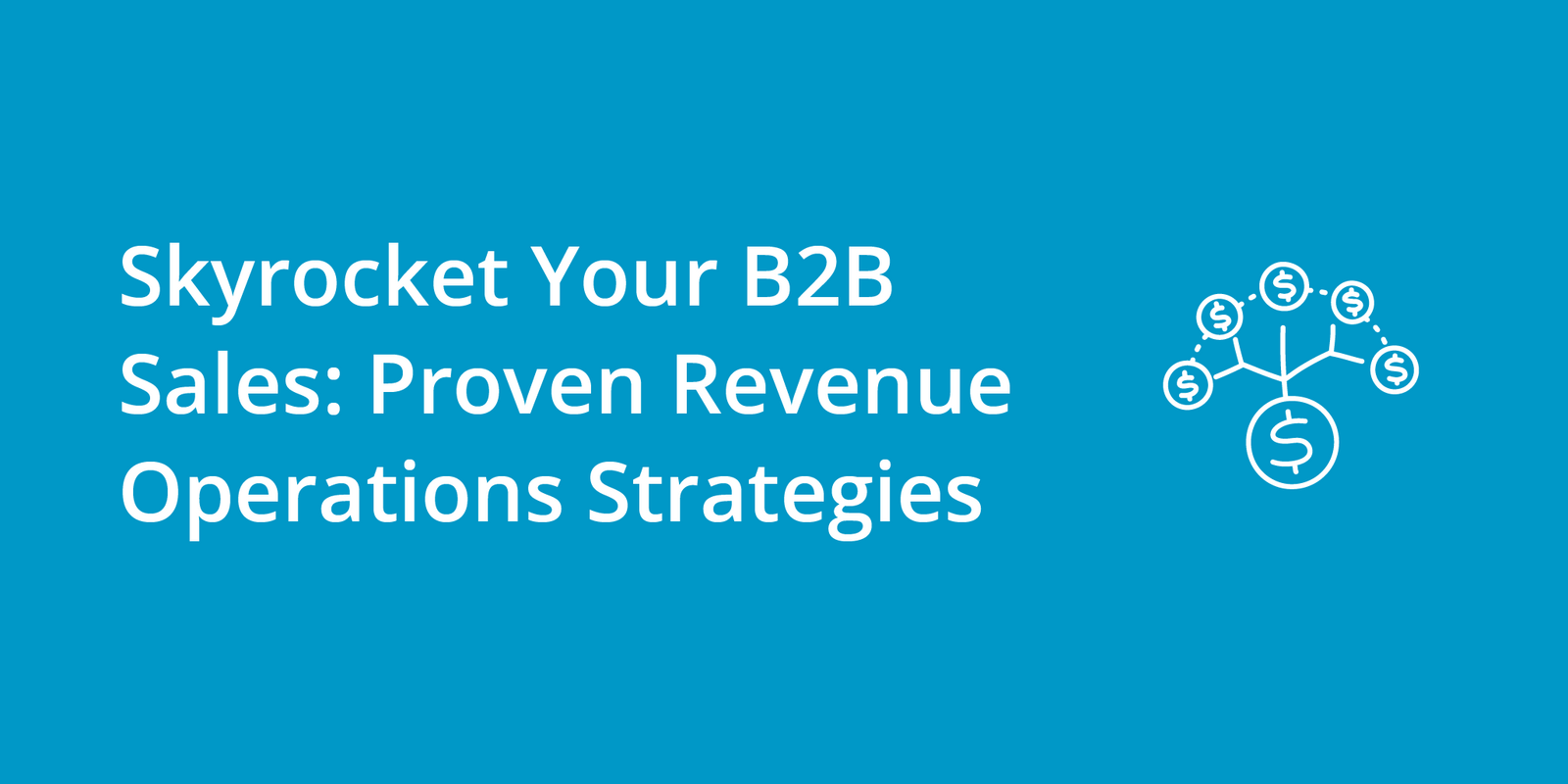 Skyrocket Your B2B Sales: Proven Revenue Operations Strategies