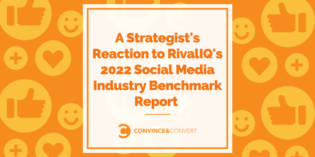 A Strategist's Reaction to 2022 Social Media Industry Benchmark Report