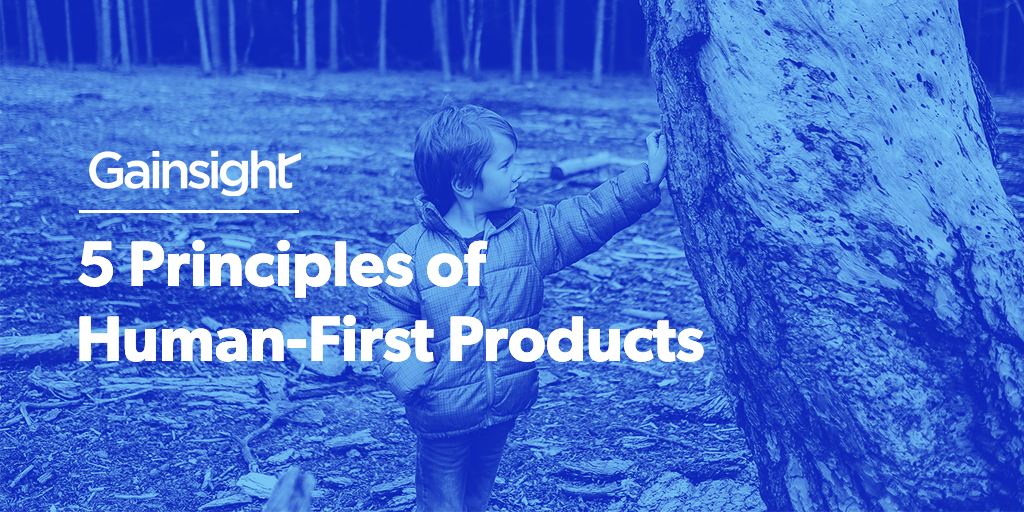 5 Principles of Human-First Products | Customer Success and Product Experience Software | Gainsight
