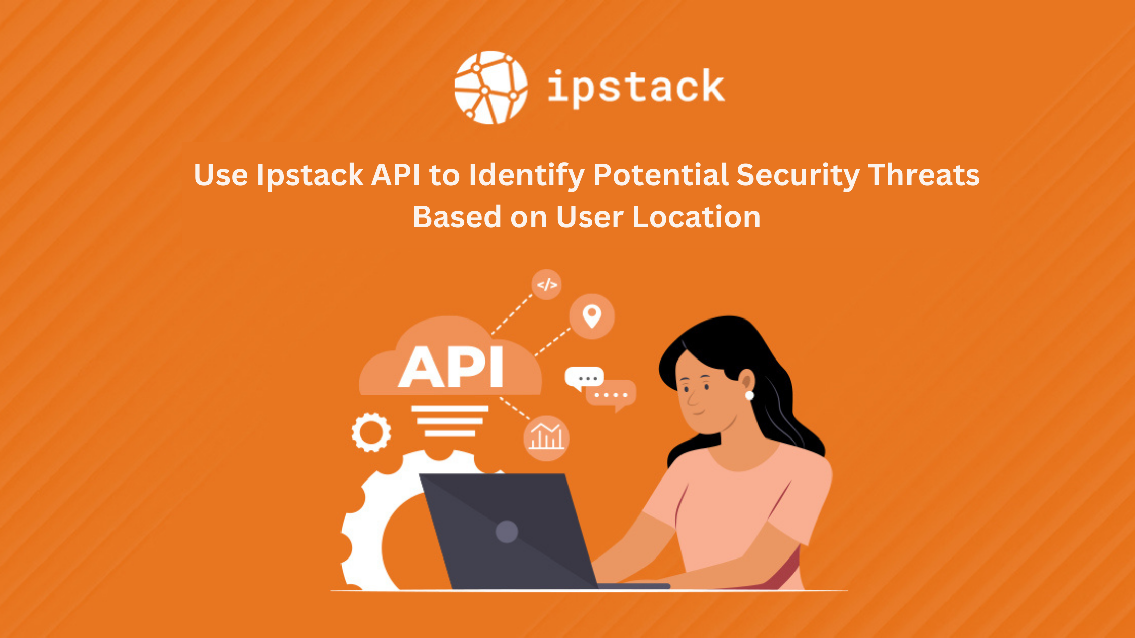 Use Ipstack API to Identify Potential Security Threats Based on User Location