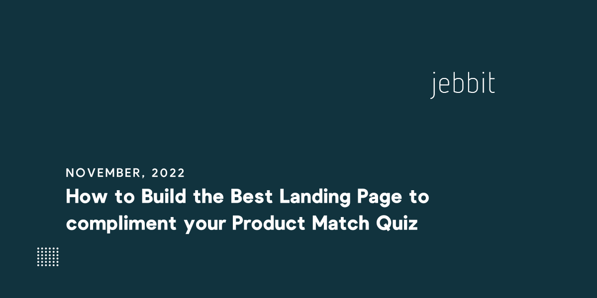 How to Build the Best Landing Page to compliment your Product Match Quiz