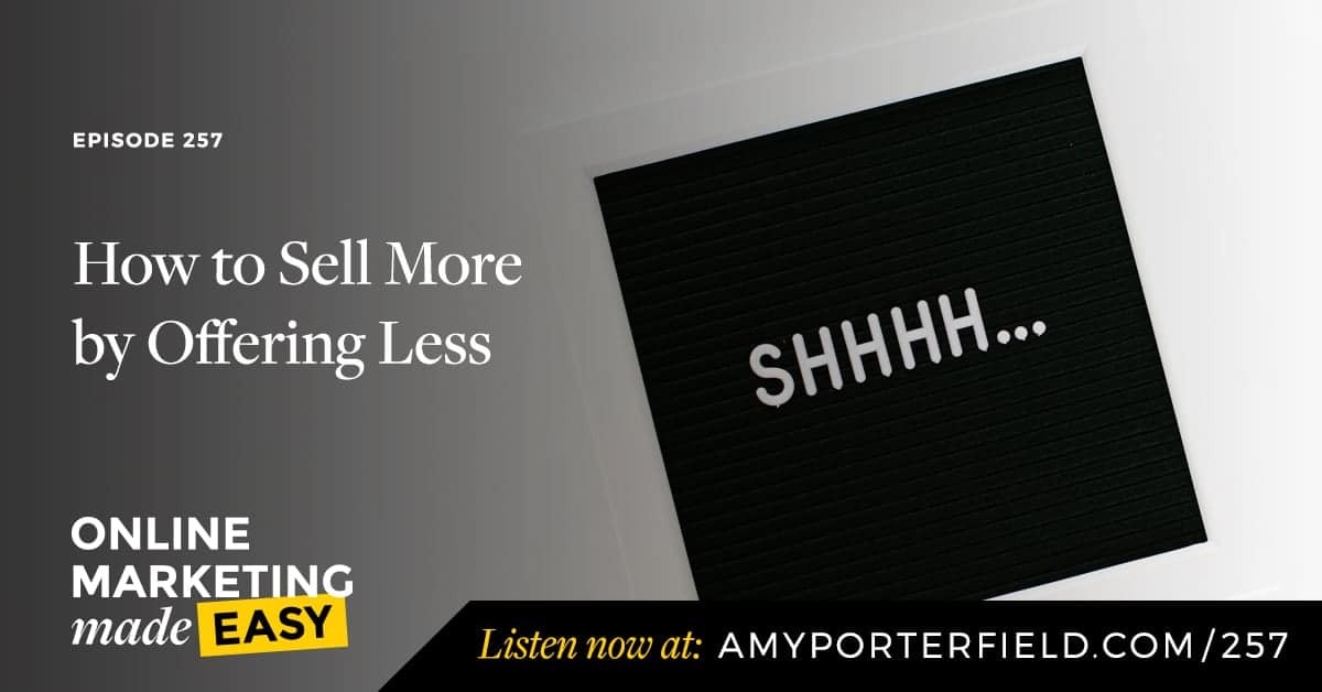 #257: How to Sell More by Offering Less - Amy Porterfield | Online Marketing Expert