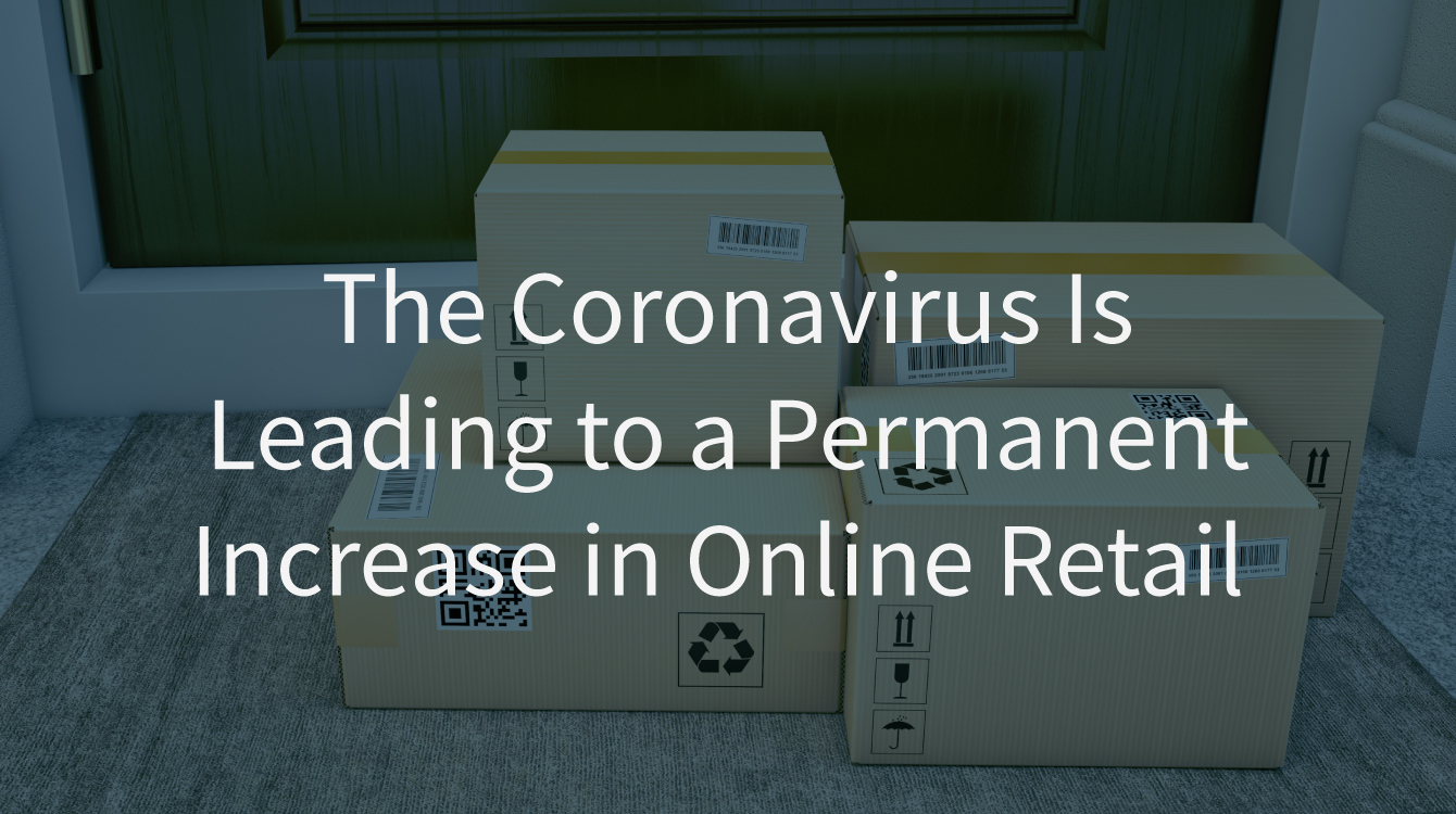 The Coronavirus Is Leading to a Permanent Increase in Online Retail