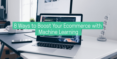 8 Ways to Use Machine Learning for Ecommerce