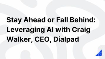 Stay Ahead or Fall Behind: Leveraging AI with Craig Walker, CEO, Dialpad