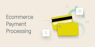 The Ecommerce Payment Processing Guide: The Key to More Sales