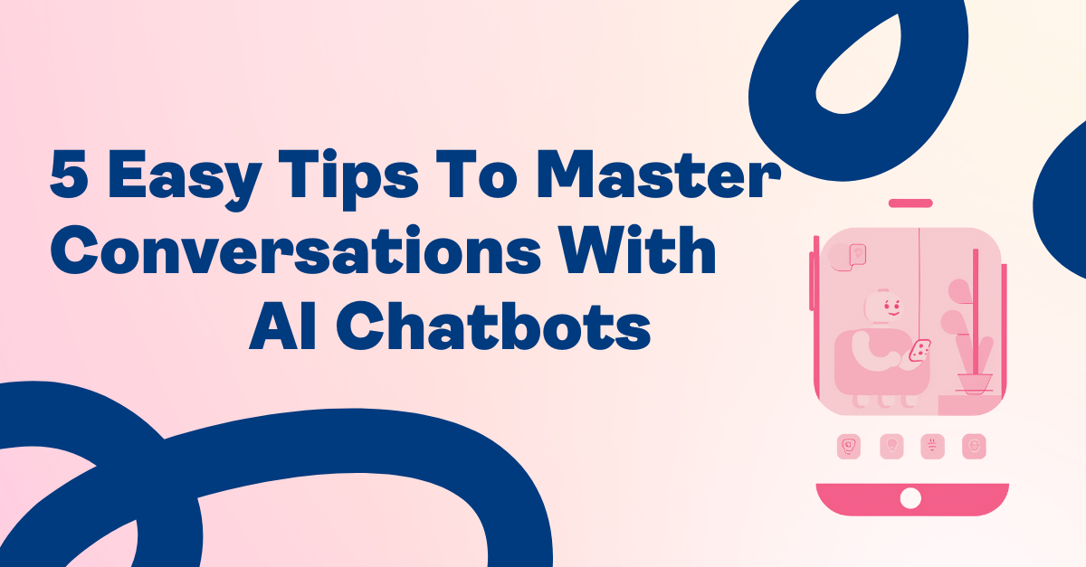 5 Easy Tips To Master Conversations with AI Chatbots