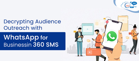 Decrypting Audience Outreach with WhatsApp for Business in 360 SMS