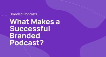 What Makes a Successful Branded Podcast?