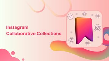 A Complete Guide to Instagram Collaborative Collections Feature