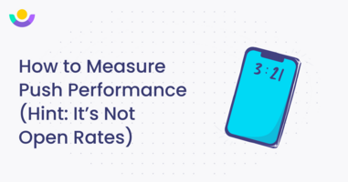 How to Measure Push Performance (Hint: It's Not Open Rates)