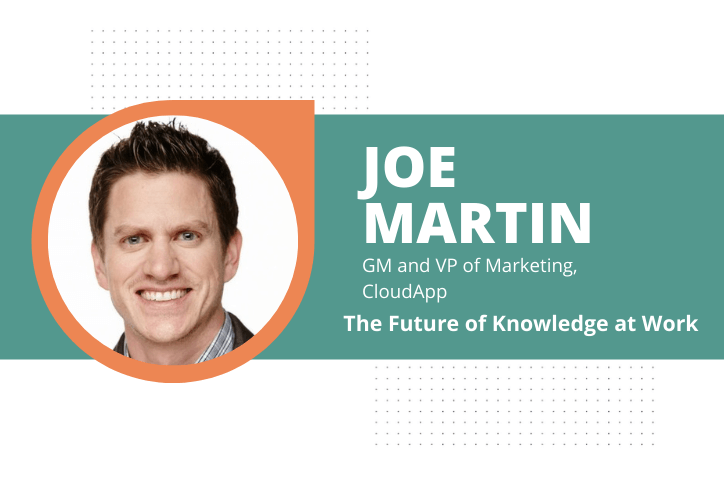 The Future of Knowledge at Work: Q&A with Joe Martin of CloudApp
