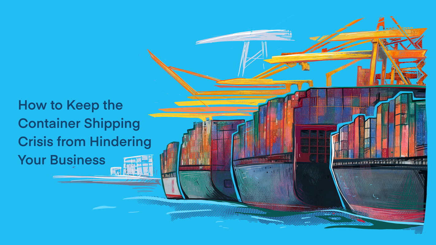 How to Keep the Container Shipping Crisis from Hindering Your Business