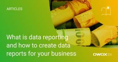 What Is Data Reporting And How To Create Data Reports For Your Business | OWOX BI