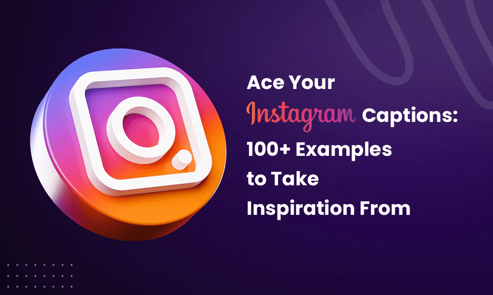 Ace Your Instagram Captions: 100+ Examples to Take Inspiration From