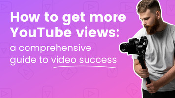 How To Get More YouTube Views: A Guide To Video Success