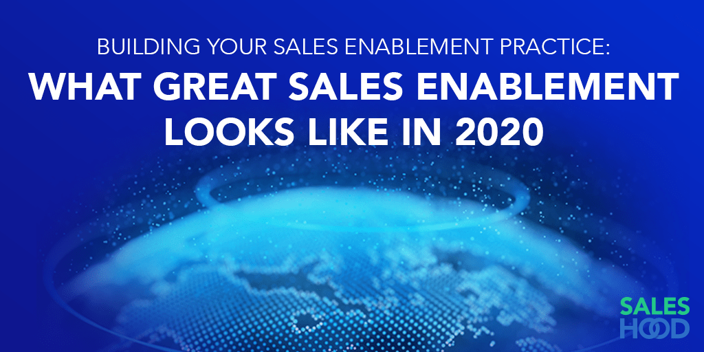 Building Your Sales Enablement Practice: What Great Sales Enablement Looks Like in 2020