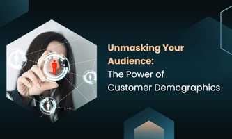 UNMASKING YOUR AUDIENCE: THE POWER OF CUSTOMER DEMOGRAPHICS
