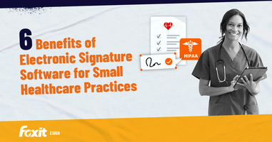 6 Benefits of Electronic Signature Software for Small Healthcare Practices